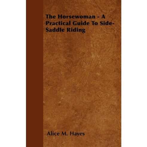 (영문도서) The Horsewoman - A Practical Guide To Side-Saddle Riding Paperback, Barman Press, English, 9781446063071