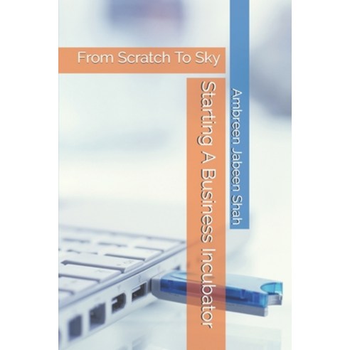 Starting A Business Incubator: From Scratch To Sky Paperback, Independently Published, English, 9798579097279