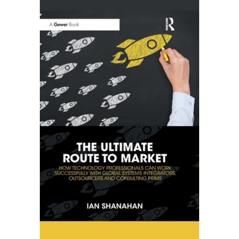 (영문도서) The Ultimate Route to Market: How Technology Professionals Can Work Successfully with Global ... Paperback, Routledge, English, 9780367787660