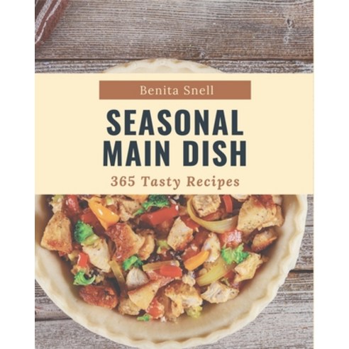 365 Tasty Seasonal Main Dish Recipes: Start a New Cooking Chapter with Seasonal Main Dish Cookbook! Paperback, Independently Published
