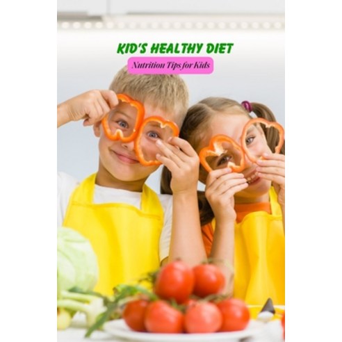 (영문도서) Kid''s Healthy Diet: Nutrition Tips for Kids: Caring Book for Kids Paperback, Independently Published, English, 9798500321794
