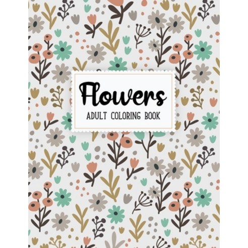 Flowers Coloring Book: An Adult Coloring Book with Beautiful Realistic Flowers Bouquets Floral Des... Paperback, Independently Published, English, 9798697568262