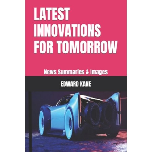 (영문도서) Latest Innovations for Tomorrow: News Summaries & Images Paperback, Independently Published, English, 9798355161408