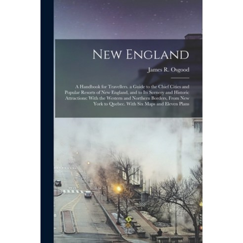 (영문도서) New England: A Handbook for Travellers. a Guide to the Chief Cities and Popular Resorts of Ne... Paperback, Legare Street Press, English, 9781018366661