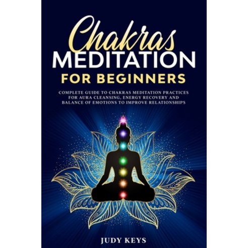 Chakras meditation for beginners: Complete guide to chakras meditation practices for aura cleansing ... Paperback, Independently Published, English, 9798622273223