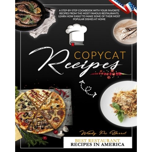Copycat Recipes: A Step-by-Step Cookbook With Your Favorite Recipes From The Most Famous Restaurants... Paperback, Independently Published