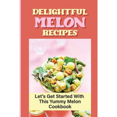 (영문도서) Delightful Melon Recipes: Let''s Get Started With This Yummy Melon Cookbook Paperback, Independently Published, English, 9798761859630