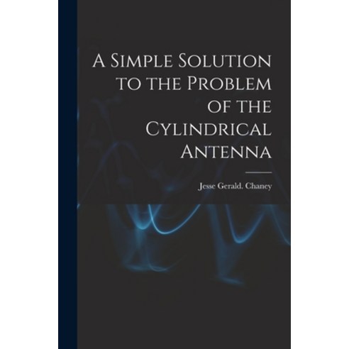 (영문도서) A Simple Solution to the Problem of the Cylindrical Antenna Paperback, Hassell Street Press, English, 9781014530400