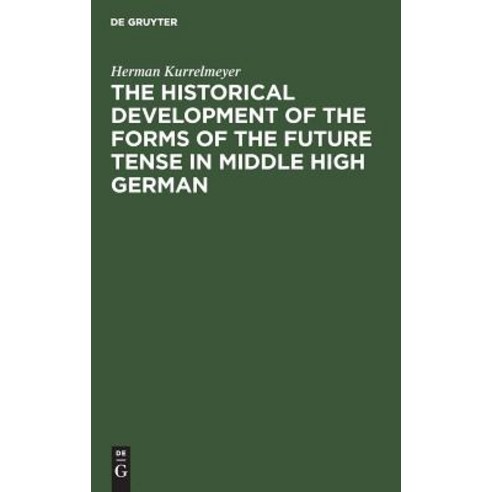 (영문도서) The Historical Development of the Forms of the Future Tense in Middle High German Hardcover, Walter de Gruyter, English, 9783111300900