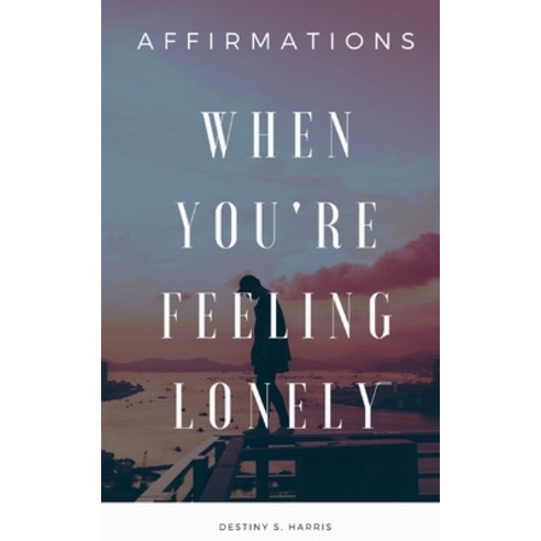 When You''re Feeling Lonely: Affirmations Paperback, Independently Published
