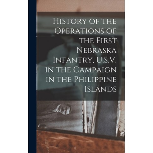 (영문도서) History of the Operations of the First Nebraska Infantry U.S.V. in the Campaign in the Phili... Hardcover, Legare Street Press, English, 9781018103440