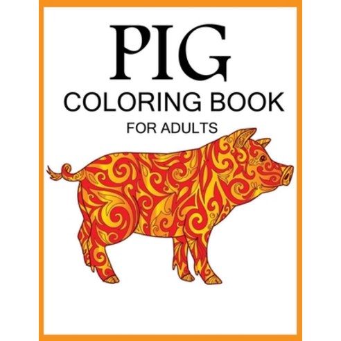 Pig Coloring Book for Adults: Cute Animal Stress-relief Coloring Book For Adults and Grown-ups with ... Paperback, Independently Published, English, 9798583528387