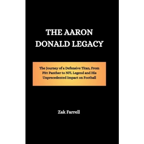 (영문도서) The Aaron Donald Legacy: The Journey of a Defensive Titan From Pitt Panther to NFL Legend an... Paperback, Independently Published, English, 9798882135705
