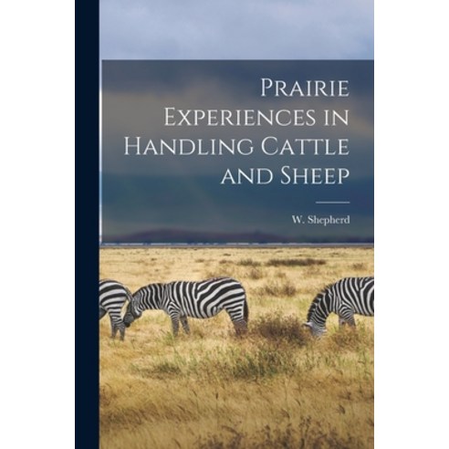 (영문도서) Prairie Experiences in Handling Cattle and Sheep [microform] Paperback, Legare Street Press, English, 9781015210691