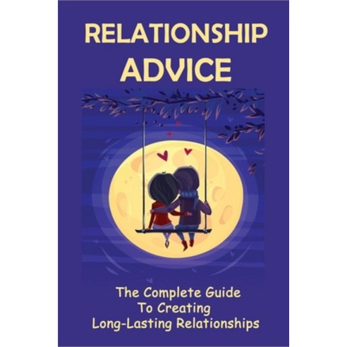 (영문도서) Relationship Advice: The Complete Guide To Creating Long-Lasting Relationships: A Lovers Guid... Paperback, Independently Published, English, 9798525179790