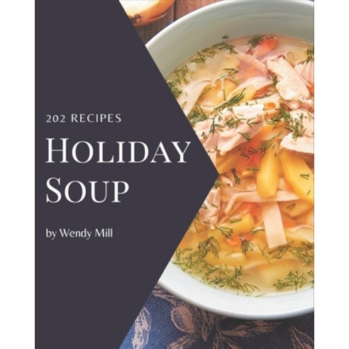 202 Holiday Soup Recipes: A Holiday Soup Cookbook from the Heart! Paperback, Independently Published
