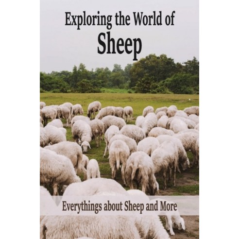 Exploring the World of Sheep: Everythings about Sheep and More: All about Sheep Paperback, Independently Published
