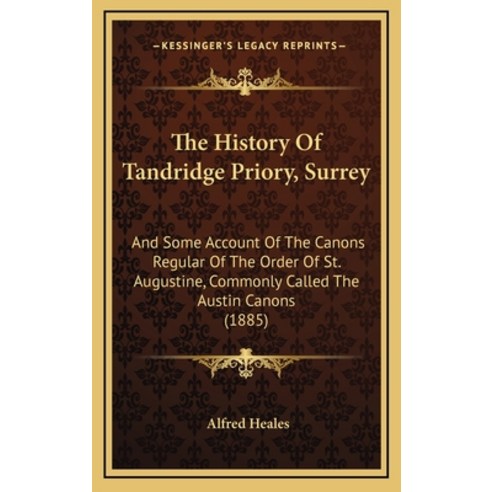 The History Of Tandridge Priory Surrey: And Some Account Of The Canons Regular Of The Order Of St. ... Hardcover, Kessinger Publishing