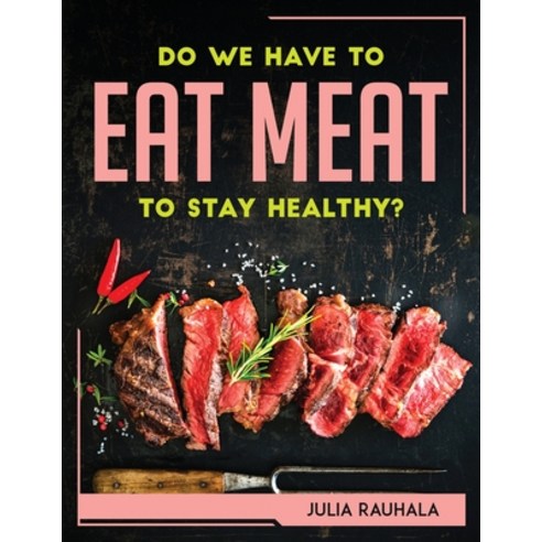(영문도서) Do We Have to Eat Meat to Stay Healthy? Paperback, Julia Rauhala, English, 9781804767894