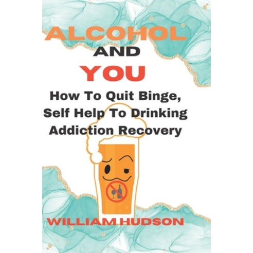 (영문도서) ALCOHOL And YOU: How To Quit Binge Self Help To Drinking Addiction Recovery Paperback, Independently Published, English, 9798359389938