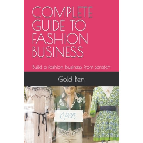 (영문도서) Complete Guide to Fashion Business: Build a fashion business from scratch Paperback, Independently Published, English, 9798374212365