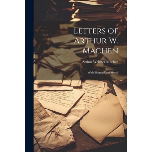 (영문도서) Letters of Arthur W. Machen: With Biographical Sketch Paperback, Legare Street Press, English, 9781021912398