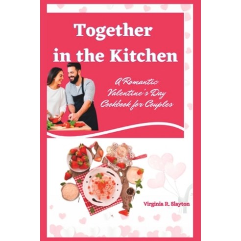 (영문도서) Together in the Kitchen: A Romantic Valentine''s Day Cookbook for Couples Paperback, Independently Published, English, 9798375537474