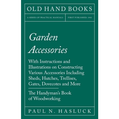 (영문도서) Garden Accessories: With Instructions and Illustrations on Constructing Various Accessories I... Paperback, Old Hand Books, English, 9781528702980