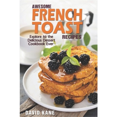 (영문도서) Awesome French Toast recipes: Explore to the delicious dessert cookbook ever! Paperback, Independently Published, English, 9798360812883