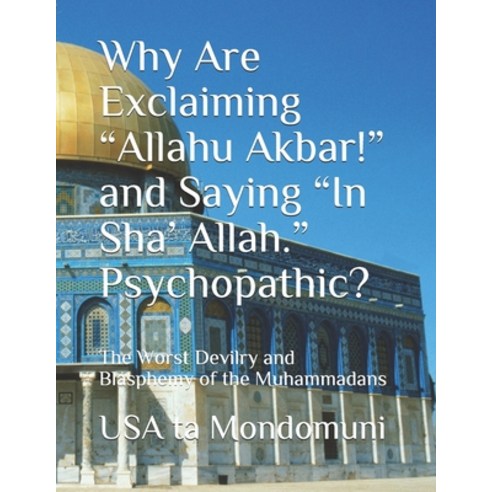Why Are Exclaiming "Allahu Akbar!" and Saying "In Sha'' Allah." Psychopathic?: The Worst Devilry and ... Paperback, Independently Published, English, 9798712017140