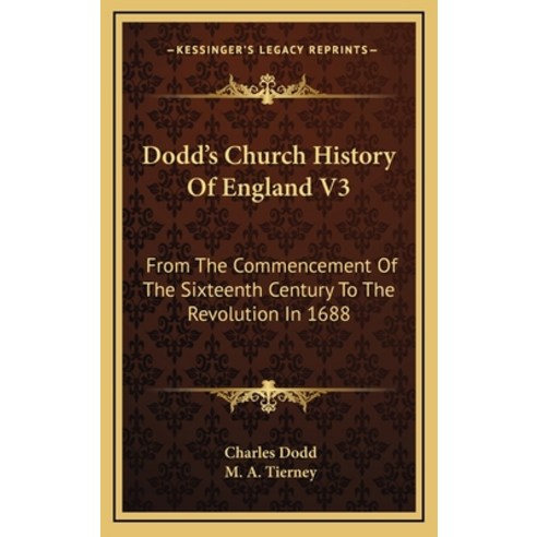 Dodd''s Church History Of England V3: From The Commencement Of The Sixteenth Century To The Revolutio... Hardcover, Kessinger Publishing