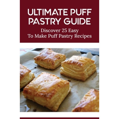 (영문도서) Ultimate Puff Pastry Guide: Discover 25 Easy To Make Puff Pastry Recipes: Puff Pastry Recipes Paperback, Independently Published, English, 9798519061018