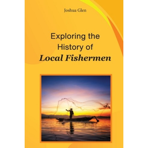(영문도서) Exploring The History of Local Fishermen Paperback, Self Publisher, English, 9798868983238