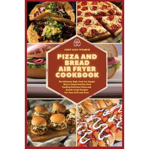 (영문도서) Pizza and Bread Air Fryer Cookbook: The Ultimate High-Tech Yet Simple Way to Enjoy Healthy Fo... Paperback, Max Wilbur, English, 9781803123554