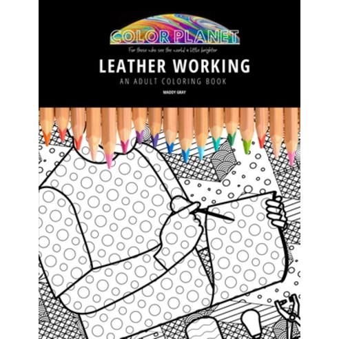 Leather Working: AN ADULT COLORING BOOK: An Awesome Coloring Book For Adults Paperback, Independently Published