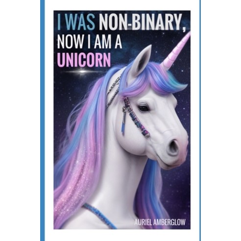 (영문도서) I Was Non-Binary Now I Am a Unicorn: An epic tale of transformation Paperback, Independently Published, English, 9798854249133