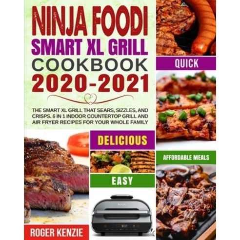 Ninja Foodi Smart XL Grill Cookbook 2020-2021: The Smart XL Grill That Sears Sizzles and Crisps. 6... Paperback, Geoffrey Anderson, English, 9781954294011