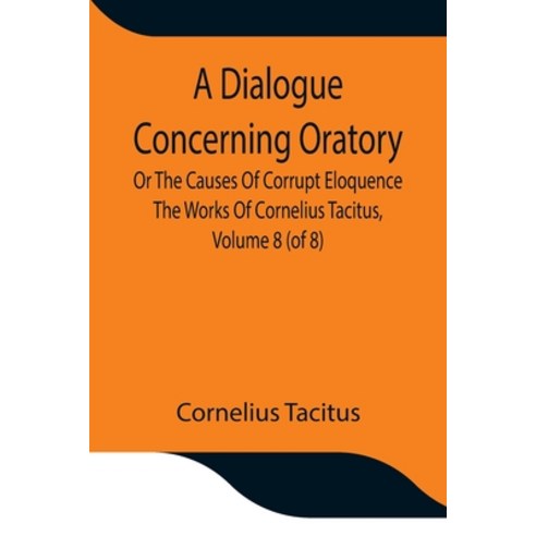 (영문도서) A Dialogue Concerning Oratory Or The Causes Of Corrupt Eloquence The Works Of Cornelius Taci... Paperback, Alpha Edition, English, 9789354847554