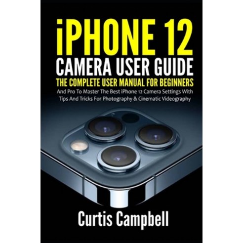 (영문도서) iPhone 12 Camera User Guide: The Complete User Manual for Beginners and Pro to Master the Bes... Paperback, Independently Published, English, 9798502193825