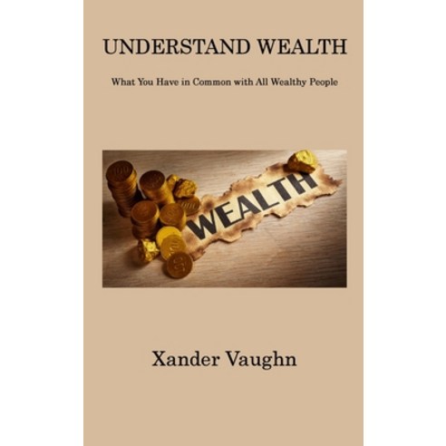 (영문도서) Understand Wealth: What You Have in Common with All Wealthy People Hardcover, Xander Vaughn, English, 9781806312443