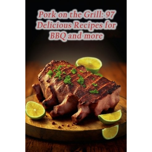 (영문도서) Pork on the Grill: 97 Delicious Recipes for BBQ and more Paperback, Independently Published, English, 9798856366845