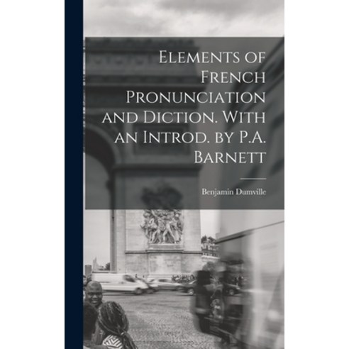 (영문도서) Elements of French Pronunciation and Diction. With an Introd. by P.A. Barnett Hardcover, Legare Street Press, English, 9781013425769