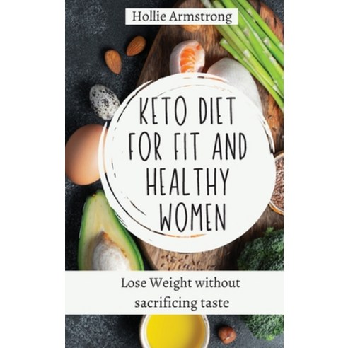 (영문도서) Keto Diet for fit and healthy women: Lose Weight without sacrificing taste Hardcover, Hollie Armstrong, English, 9781803176840