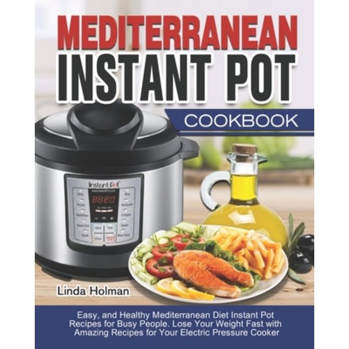 Mediterranean Instant Pot Cookbook: Easy and Healthy Mediterranean Diet Instant Pot Recipes for Bus... Paperback, Independently Published
