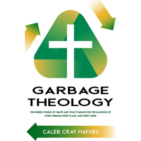 (영문도서) Garbage Theology: The Unseen World of Waste and What It Means for the Salvation of Every Pers... Paperback, McGahan Publishing House, English, 9781951252168