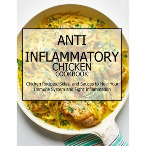 Anti-Inflammatory Chicken Cookbook: Chicken Recipes Sides and Sauces to Heal Your Immune System an... Paperback, Independently Published, English, 9798700355223