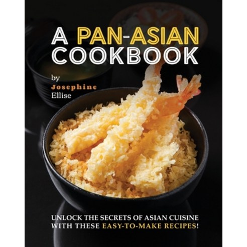 (영문도서) A Pan-Asian Cookbook: Unlock the Secrets of Asian Cuisine with these Easy-to-Make Recipes! Paperback, Independently Published, English, 9798851720246