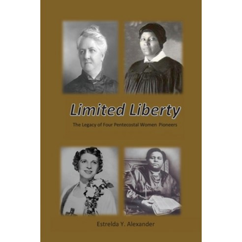 Limited Liberty: The Legacy of Four Pentecostal Women Pioneers Paperback, Seymour Press, English, 9781938373497