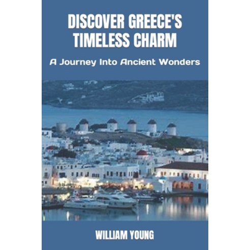 (영문도서) Discover Greece''s Timeless Charm: A Journey Into Ancient Wonders Paperback, Independently Published, English, 9798852532077