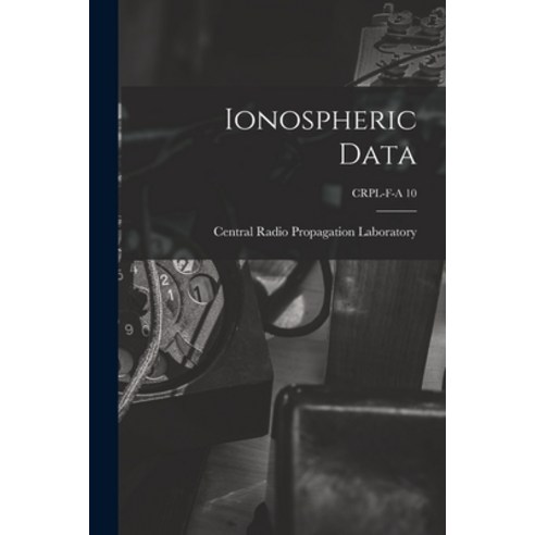 (영문도서) Ionospheric Data; CRPL-F-A 10 Paperback, Hassell Street Press, English, 9781013539695